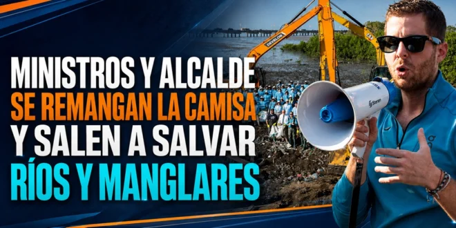 Ministros y Alcalde se remangan la camisa y salen a salvar Ríos y Manglares